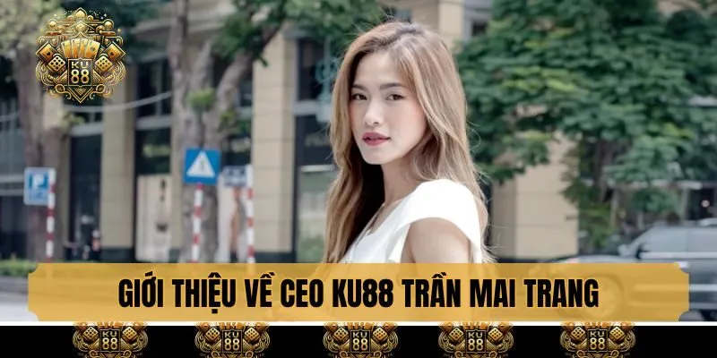 Giới thiệu về CEO KU88 Trần Mai Trang