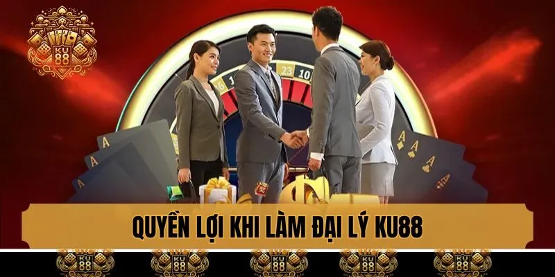 Quyền lợi được nhận khi làm đại lý KU88