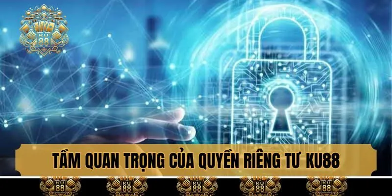 Tầm quan trọng của quyền riêng tư KU88